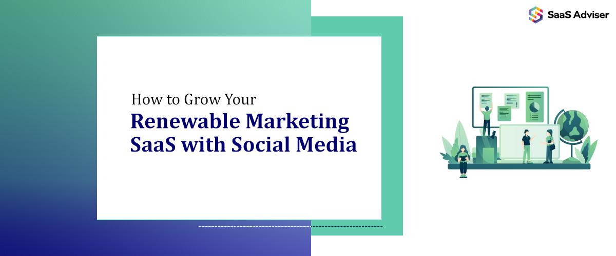 How to Grow Your Renewable Marketing SaaS with Social Media (Fast)